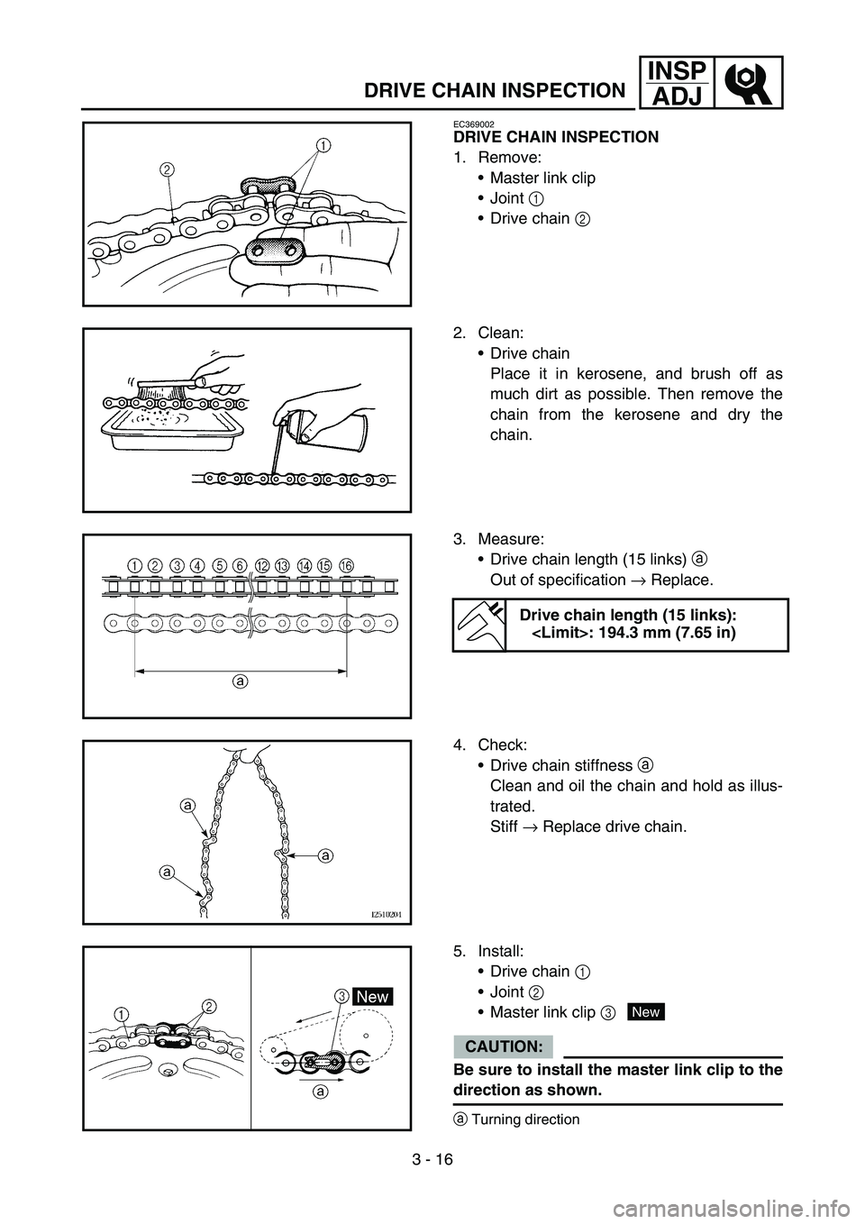 YAMAHA TTR50 2006  Betriebsanleitungen (in German) 
3 - 16
INSPADJ
EC369002
DRIVE CHAIN INSPECTION
1. Remove:
Master link clip
 Joint  1 
 Drive chain  2 
2. Clean:
Drive chain
Place it in kerosene, and brush off as
much dirt as possible. Then rem