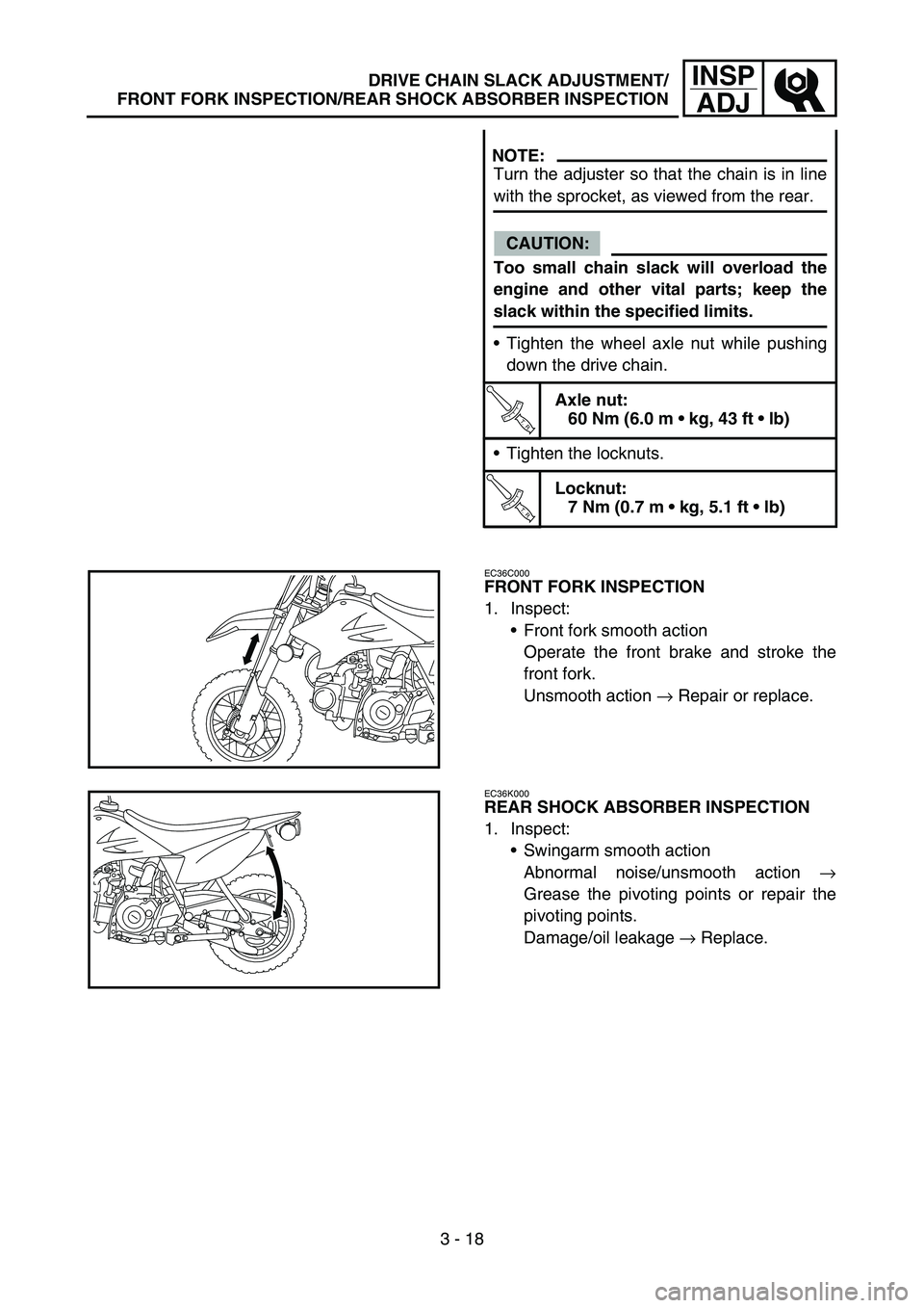 YAMAHA TTR50 2006 Owners Manual
3 - 18
INSPADJDRIVE CHAIN SLACK ADJUSTMENT/
FRONT FORK INSPECTION/REAR SHOCK ABSORBER INSPECTION
NOTE:
Turn the adjuster so that the chain is in line
with the sprocket, as viewed from the rear.
CAUTI YAMAHA TTR50 2006 Owners Manual
3 - 18
INSPADJDRIVE CHAIN SLACK ADJUSTMENT/
FRONT FORK INSPECTION/REAR SHOCK ABSORBER INSPECTION
NOTE:
Turn the adjuster so that the chain is in line
with the sprocket, as viewed from the rear.
CAUTI