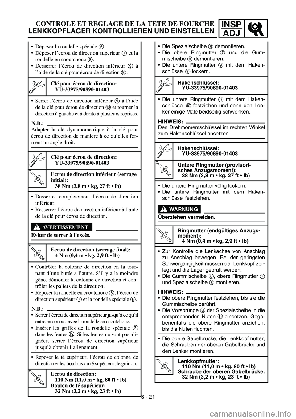 YAMAHA TTR50 2006 Owners Manual
INSPADJ
CONTROLE ET REGLAGE DE LA TETE DE FOURCHE
LENKKOPFLAGER KONTROLLIEREN UND EINSTELLEN
Déposer la rondelle sp éciale 6.
Déposer l ’écrou de direction sup érieur 7 et la
rondelle en YAMAHA TTR50 2006 Owners Manual
INSPADJ
CONTROLE ET REGLAGE DE LA TETE DE FOURCHE
LENKKOPFLAGER KONTROLLIEREN UND EINSTELLEN
Déposer la rondelle sp éciale 6.
Déposer l ’écrou de direction sup érieur 7 et la
rondelle en