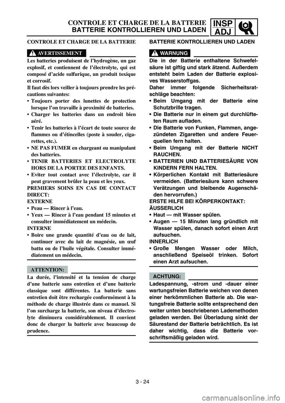YAMAHA TTR50 2006 Owners Manual
INSPADJ
CONTROLE ET CHARGE DE LA BATTERIE
BATTERIE KONTROLLIEREN UND LADEN
CONTROLE ET CHARGE DE LA BATTERIE
AVERTISSEMENT
Les batteries produisent de l ’hydrog ène, un gaz
explosif, et contiennen YAMAHA TTR50 2006 Owners Manual
INSPADJ
CONTROLE ET CHARGE DE LA BATTERIE
BATTERIE KONTROLLIEREN UND LADEN
CONTROLE ET CHARGE DE LA BATTERIE
AVERTISSEMENT
Les batteries produisent de l ’hydrog ène, un gaz
explosif, et contiennen