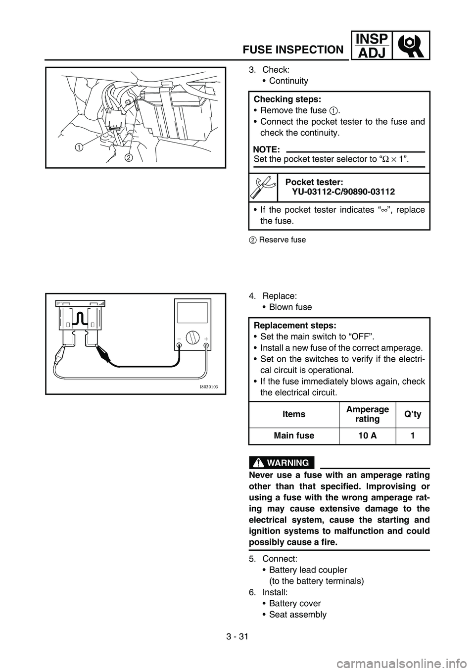 YAMAHA TTR50 2006 Notices Demploi (in French)
3 - 31
INSPADJ
FUSE INSPECTION
3. Check:
Continuity
2 Reserve fuse
Checking steps:
Remove the fuse 1
.
Connect the pocket tester to the fuse and
check the continuity.
NOTE:
Set the pocket test YAMAHA TTR50 2006 Notices Demploi (in French)
3 - 31
INSPADJ
FUSE INSPECTION
3. Check:
Continuity
2 Reserve fuse
Checking steps:
Remove the fuse 1
.
Connect the pocket tester to the fuse and
check the continuity.
NOTE:
Set the pocket test