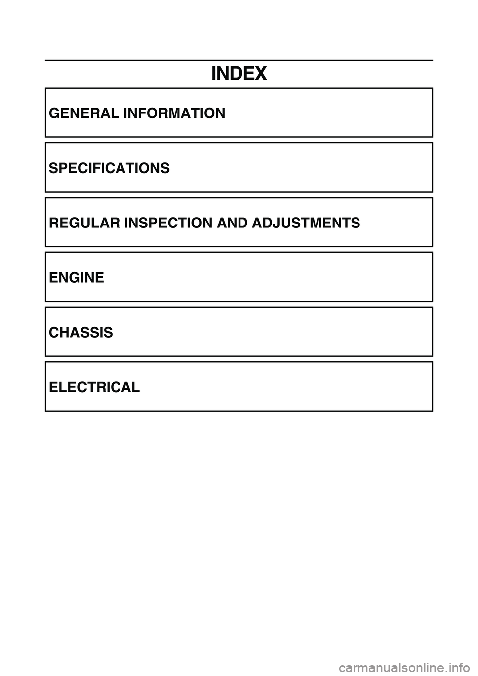 YAMAHA TTR50 2006  Betriebsanleitungen (in German) 
INDEX
GENERAL INFORMATION
SPECIFICATIONS
REGULAR INSPECTION AND ADJUSTMENTS
ENGINE
CHASSIS
ELECTRICAL 