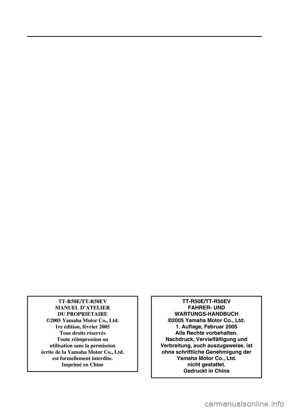 YAMAHA TTR50 2006  Betriebsanleitungen (in German) 
TT-R50E/TT-R50EVFAHRER- UND 
WARTUNGS-HANDBUCH
©2005 Yamaha Motor Co., Ltd. 1. Auflage, Februar 2005
Alle Rechte vorbehalten.
Nachdruck, Vervielfältigung und
Verbreitung, auch auszugsweise, ist  oh