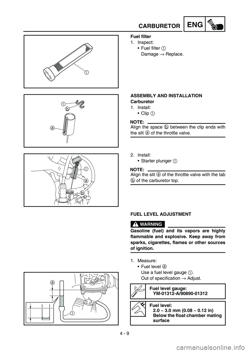 YAMAHA TTR50 2006 Owners Manual
4 - 9
ENGCARBURETOR
Fuel filter
1. Inspect:Fuel filter 1
Damage → Replace.
1
ASSEMBLY AND INSTALLATION
Carburetor
1. Install:
Clip 1
NOTE:
Align the space b between the clip ends with
the s YAMAHA TTR50 2006 Owners Manual
4 - 9
ENGCARBURETOR
Fuel filter
1. Inspect:Fuel filter 1
Damage → Replace.
1
ASSEMBLY AND INSTALLATION
Carburetor
1. Install:
Clip 1
NOTE:
Align the space b between the clip ends with
the s