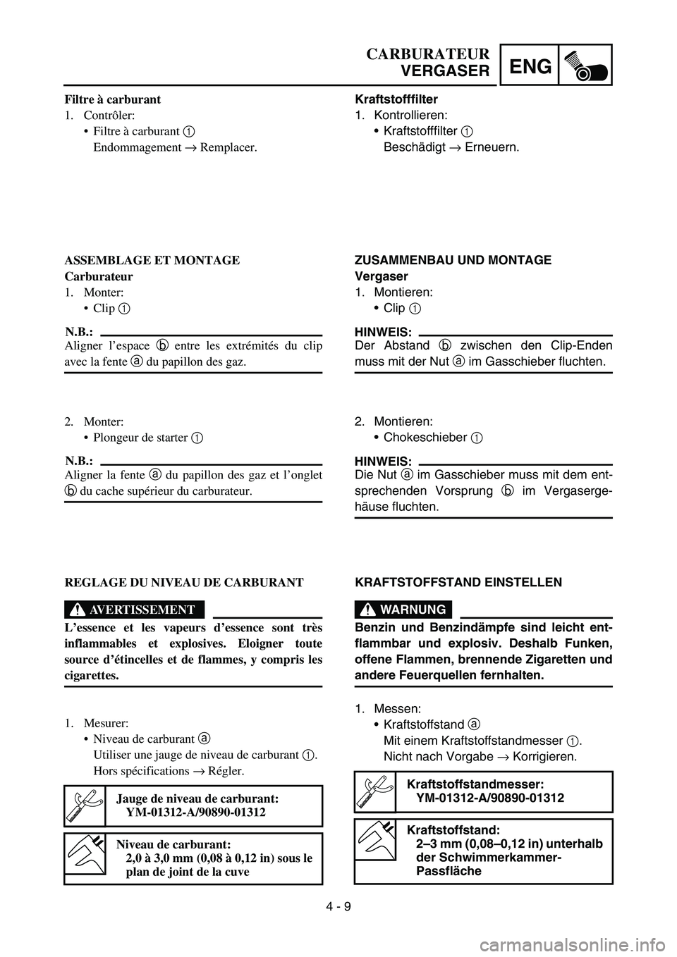 YAMAHA TTR50 2006 Owners Manual
4 - 9
ENG
Kraftstofffilter
1. Kontrollieren:Kraftstofffilter 1
Besch ädigt → Erneuern.
ZUSAMMENBAU UND MONTAGE
Vergaser
1. Montieren: Clip 1
HINWEIS:
Der Abstand b zwischen den Clip-Enden
YAMAHA TTR50 2006 Owners Manual
4 - 9
ENG
Kraftstofffilter
1. Kontrollieren:Kraftstofffilter 1
Besch ädigt → Erneuern.
ZUSAMMENBAU UND MONTAGE
Vergaser
1. Montieren: Clip 1
HINWEIS:
Der Abstand b zwischen den Clip-Enden