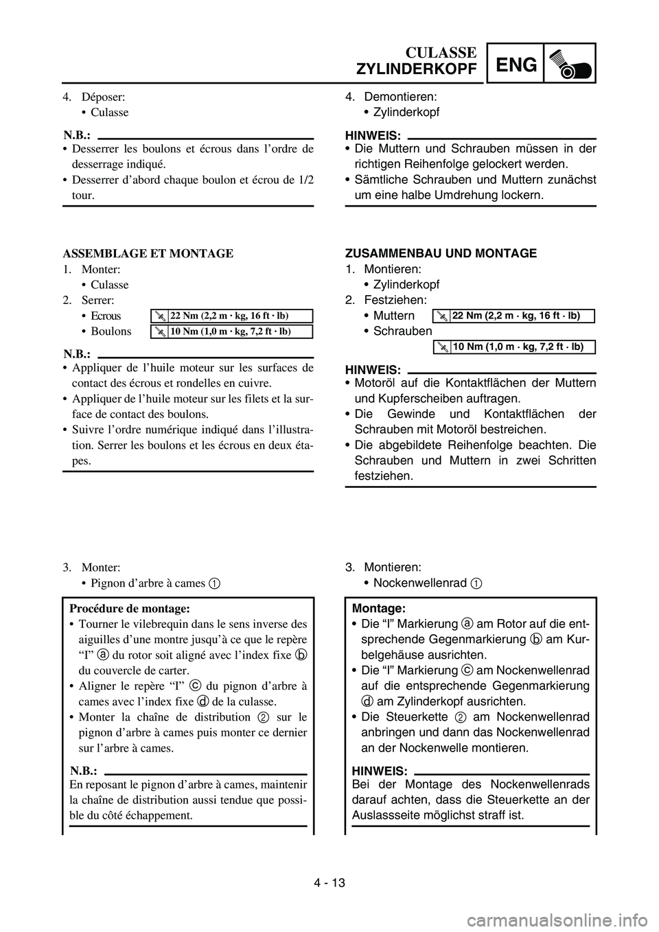 YAMAHA TTR50 2006 Notices Demploi (in French)
4 - 13
ENG
4. Demontieren:Zylinderkopf
HINWEIS:
Die Muttern und Schrauben m üssen in der
richtigen Reihenfolge gelockert werden.
Sämtliche Schrauben und Muttern zun ächst
um eine halbe Umdreh YAMAHA TTR50 2006 Notices Demploi (in French)
4 - 13
ENG
4. Demontieren:Zylinderkopf
HINWEIS:
Die Muttern und Schrauben m üssen in der
richtigen Reihenfolge gelockert werden.
Sämtliche Schrauben und Muttern zun ächst
um eine halbe Umdreh