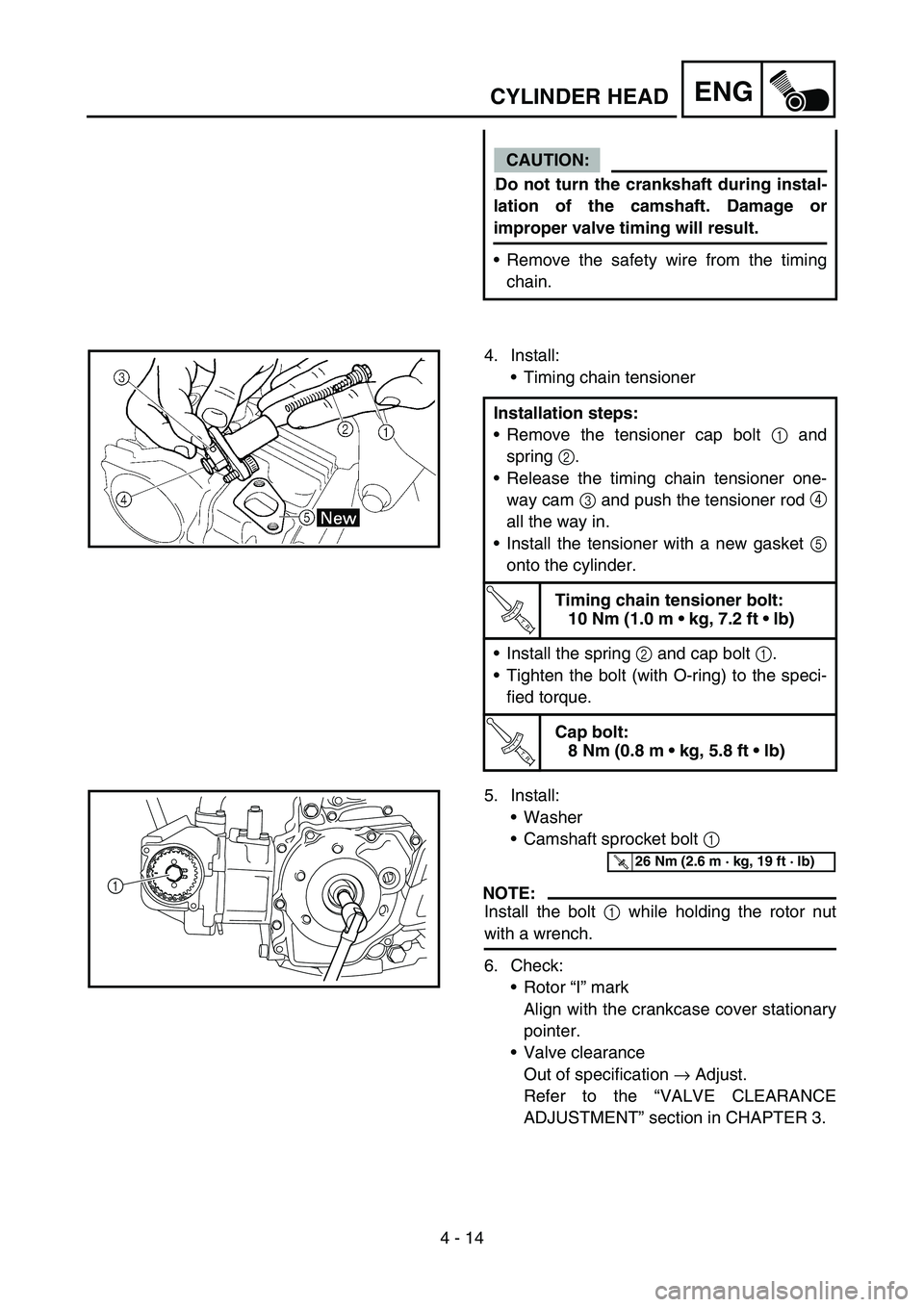 YAMAHA TTR50 2006 Notices Demploi (in French)
4 - 14
ENGCYLINDER HEAD
CAUTION:
.Do not turn the crankshaft during instal-
lation of the camshaft. Damage or
improper valve timing will result.
Remove the safety wire from the timing
chain.
4. Ins YAMAHA TTR50 2006 Notices Demploi (in French)
4 - 14
ENGCYLINDER HEAD
CAUTION:
.Do not turn the crankshaft during instal-
lation of the camshaft. Damage or
improper valve timing will result.
Remove the safety wire from the timing
chain.
4. Ins