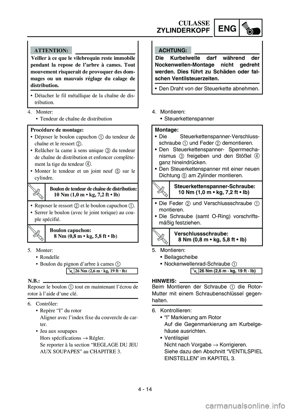 YAMAHA TTR50 2006 Notices Demploi (in French)
4 - 14
ENG
ACHTUNG:
.Die Kurbelwelle darf während der
Nockenwellen-Montage nicht gedreht
werden. Dies f ührt zu Sch äden oder fal-
schen Ventilsteuerzeiten.
Den Draht von der Steuerkette abnehme YAMAHA TTR50 2006 Notices Demploi (in French)
4 - 14
ENG
ACHTUNG:
.Die Kurbelwelle darf während der
Nockenwellen-Montage nicht gedreht
werden. Dies f ührt zu Sch äden oder fal-
schen Ventilsteuerzeiten.
Den Draht von der Steuerkette abnehme