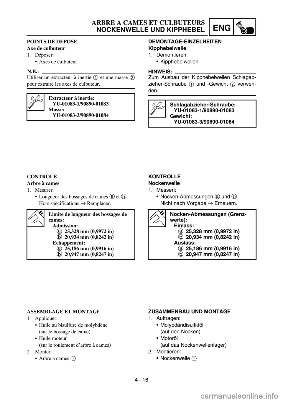 YAMAHA TTR50 2006 Notices Demploi (in French)
4 - 16
ENG
DEMONTAGE-EINZELHEITEN
Kipphebelwelle
1. Demontieren:Kipphebelwellen
HINWEIS:
Zum Ausbau der Kipphebelwellen Schlagab-
zieher-Schraube 1 und -Gewicht 2 verwen-
den.
Schlagabzieher-Schra YAMAHA TTR50 2006 Notices Demploi (in French)
4 - 16
ENG
DEMONTAGE-EINZELHEITEN
Kipphebelwelle
1. Demontieren:Kipphebelwellen
HINWEIS:
Zum Ausbau der Kipphebelwellen Schlagab-
zieher-Schraube 1 und -Gewicht 2 verwen-
den.
Schlagabzieher-Schra