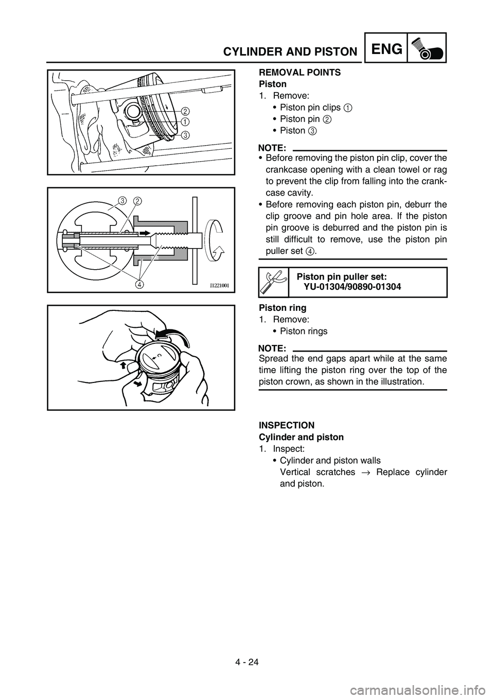 YAMAHA TTR50 2006 Owners Manual
4 - 24
ENGCYLINDER AND PISTON
REMOVAL POINTS
Piston
1. Remove:Piston pin clips 1
Piston pin 2
Piston 3
NOTE:
Before removing the piston pin clip, cover the
crankcase opening with a clean YAMAHA TTR50 2006 Owners Manual
4 - 24
ENGCYLINDER AND PISTON
REMOVAL POINTS
Piston
1. Remove:Piston pin clips 1
Piston pin 2
Piston 3
NOTE:
Before removing the piston pin clip, cover the
crankcase opening with a clean