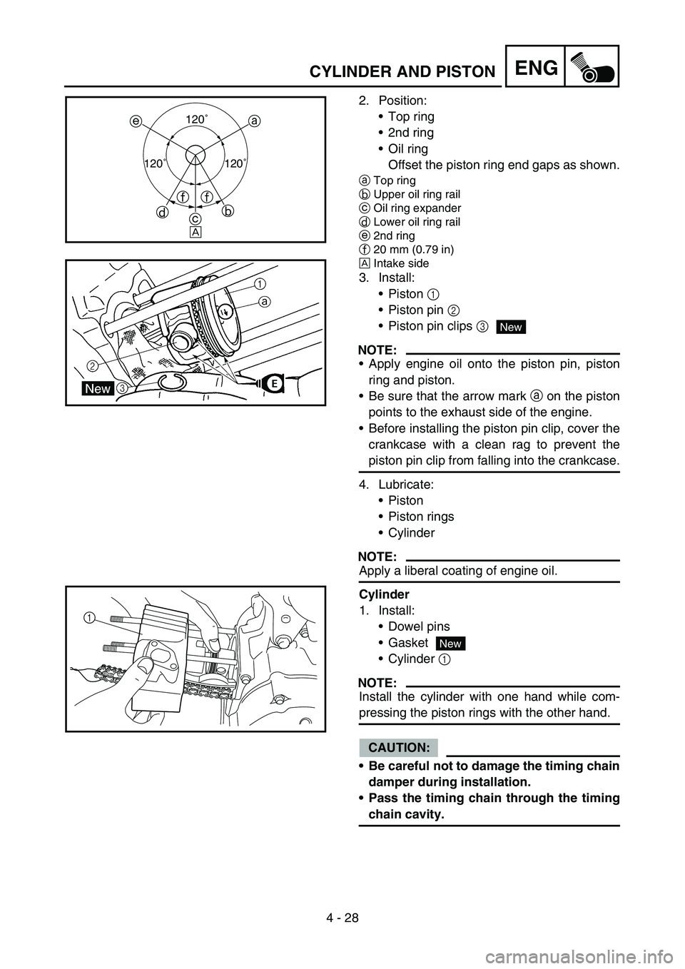 YAMAHA TTR50 2006 Owners Manual
4 - 28
ENGCYLINDER AND PISTON
2. Position:Top ring
2nd ring
Oil ring
Offset the piston ring end gaps as shown.
a Top ring
b Upper oil ring rail
c Oil ring expander
d Lower oil ring rail
e 2nd ri YAMAHA TTR50 2006 Owners Manual
4 - 28
ENGCYLINDER AND PISTON
2. Position:Top ring
2nd ring
Oil ring
Offset the piston ring end gaps as shown.
a Top ring
b Upper oil ring rail
c Oil ring expander
d Lower oil ring rail
e 2nd ri