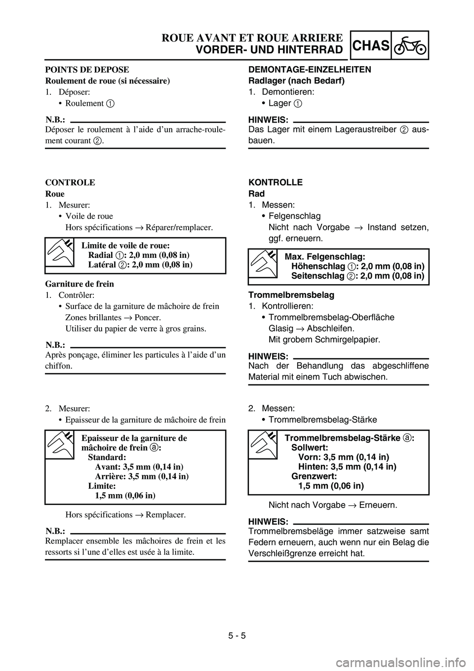 YAMAHA TTR50 2006 Owners Manual
5 - 5
CHAS
POINTS DE DEPOSE
Roulement de roue (si nécessaire)
1. D époser:
Roulement 1
N.B.:
D époser le roulement à l ’aide d ’un arrache-roule-
ment courant 2.
CONTROLE
Roue
1. Mesure YAMAHA TTR50 2006 Owners Manual
5 - 5
CHAS
POINTS DE DEPOSE
Roulement de roue (si nécessaire)
1. D époser:
Roulement 1
N.B.:
D époser le roulement à l ’aide d ’un arrache-roule-
ment courant 2.
CONTROLE
Roue
1. Mesure