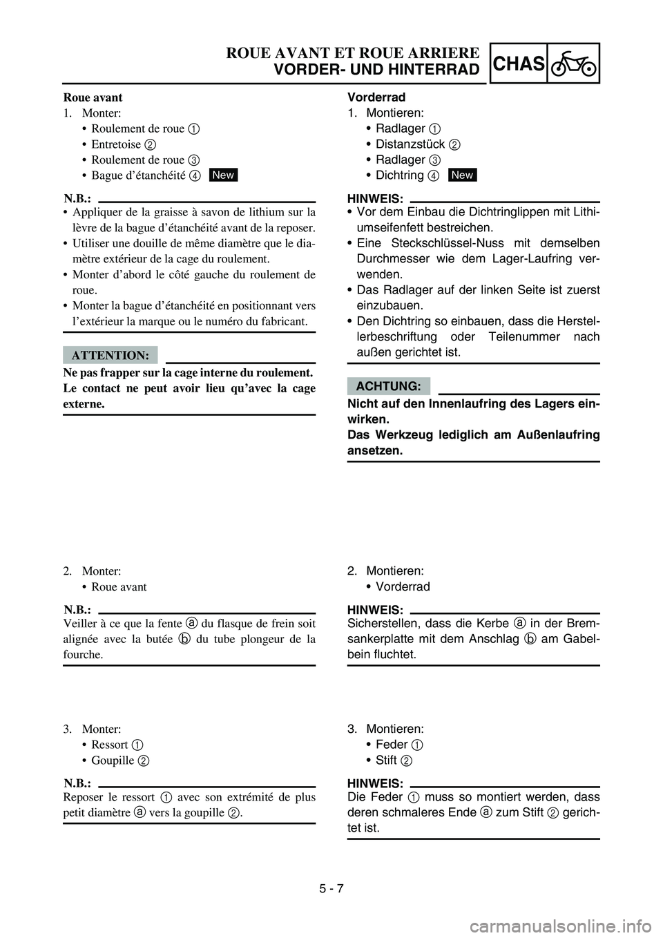 YAMAHA TTR50 2006 Owners Manual
5 - 7
CHAS
Roue avant
1. Monter:Roulement de roue 1
Entretoise 2
Roulement de roue 3
Bague d ’étanch éit é 4
N.B.:
Appliquer de la graisse à savon de lithium sur la
l è vre d YAMAHA TTR50 2006 Owners Manual
5 - 7
CHAS
Roue avant
1. Monter:Roulement de roue 1
Entretoise 2
Roulement de roue 3
Bague d ’étanch éit é 4
N.B.:
Appliquer de la graisse à savon de lithium sur la
l è vre d