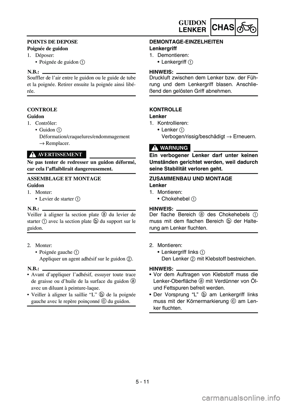 YAMAHA TTR50 2006 Notices Demploi (in French)
5 - 11
CHAS
POINTS DE DEPOSE
Poignée de guidon
1. D époser:
Poign ée de guidon 1
N.B.:
Souffler de l ’air entre le guidon ou le guide de tube
et la poign ée. Retirer ensuite la poign ée ai YAMAHA TTR50 2006 Notices Demploi (in French)
5 - 11
CHAS
POINTS DE DEPOSE
Poignée de guidon
1. D époser:
Poign ée de guidon 1
N.B.:
Souffler de l ’air entre le guidon ou le guide de tube
et la poign ée. Retirer ensuite la poign ée ai