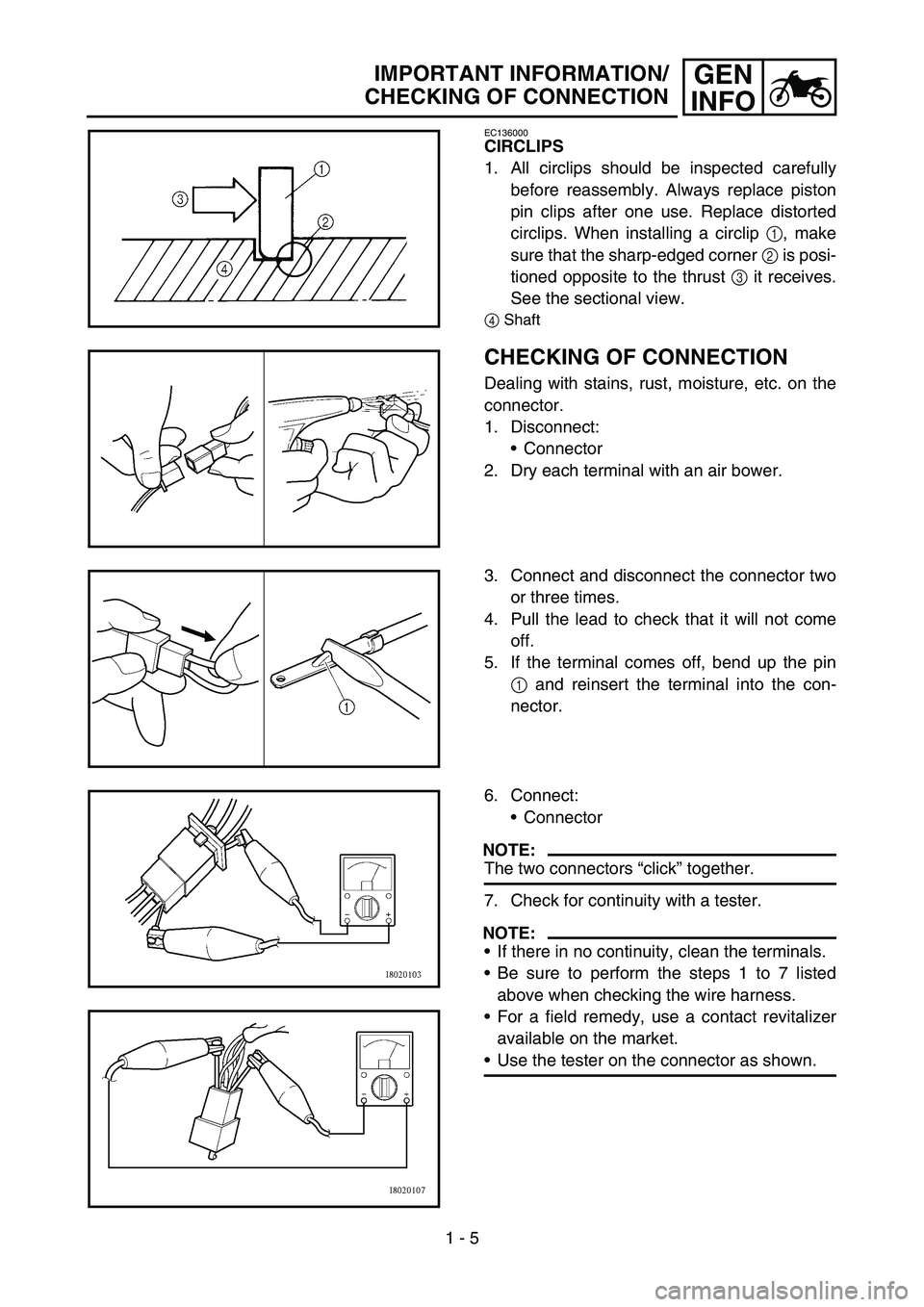 YAMAHA TTR50 2006  Betriebsanleitungen (in German) 
1 - 5
GEN
INFOIMPORTANT INFORMATION/
CHECKING OF CONNECTION
EC136000
CIRCLIPS
1. All circlips should be inspected carefully
before reassembly. Always replace piston
pin clips after one use. Replace d
