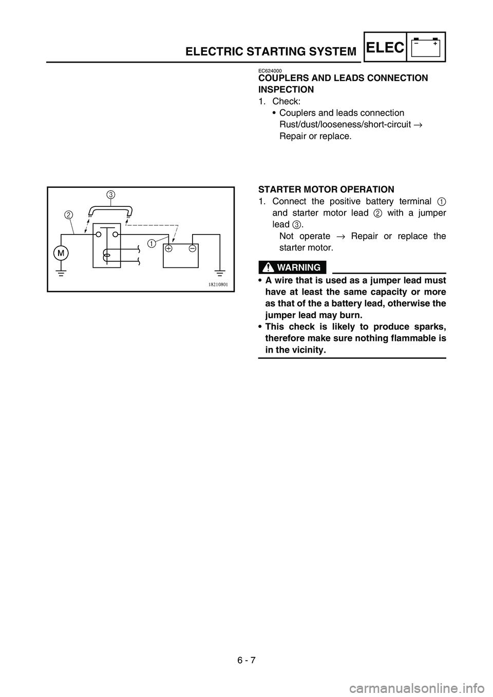 YAMAHA TTR50 2006  Betriebsanleitungen (in German) 
6 - 7
–+ELEC
EC624000
COUPLERS AND LEADS CONNECTION 
INSPECTION
1. Check:
Couplers and leads connection 
Rust/dust/looseness/short-circuit  → 
Repair or replace.
STARTER MOTOR OPERATION
1. Conne