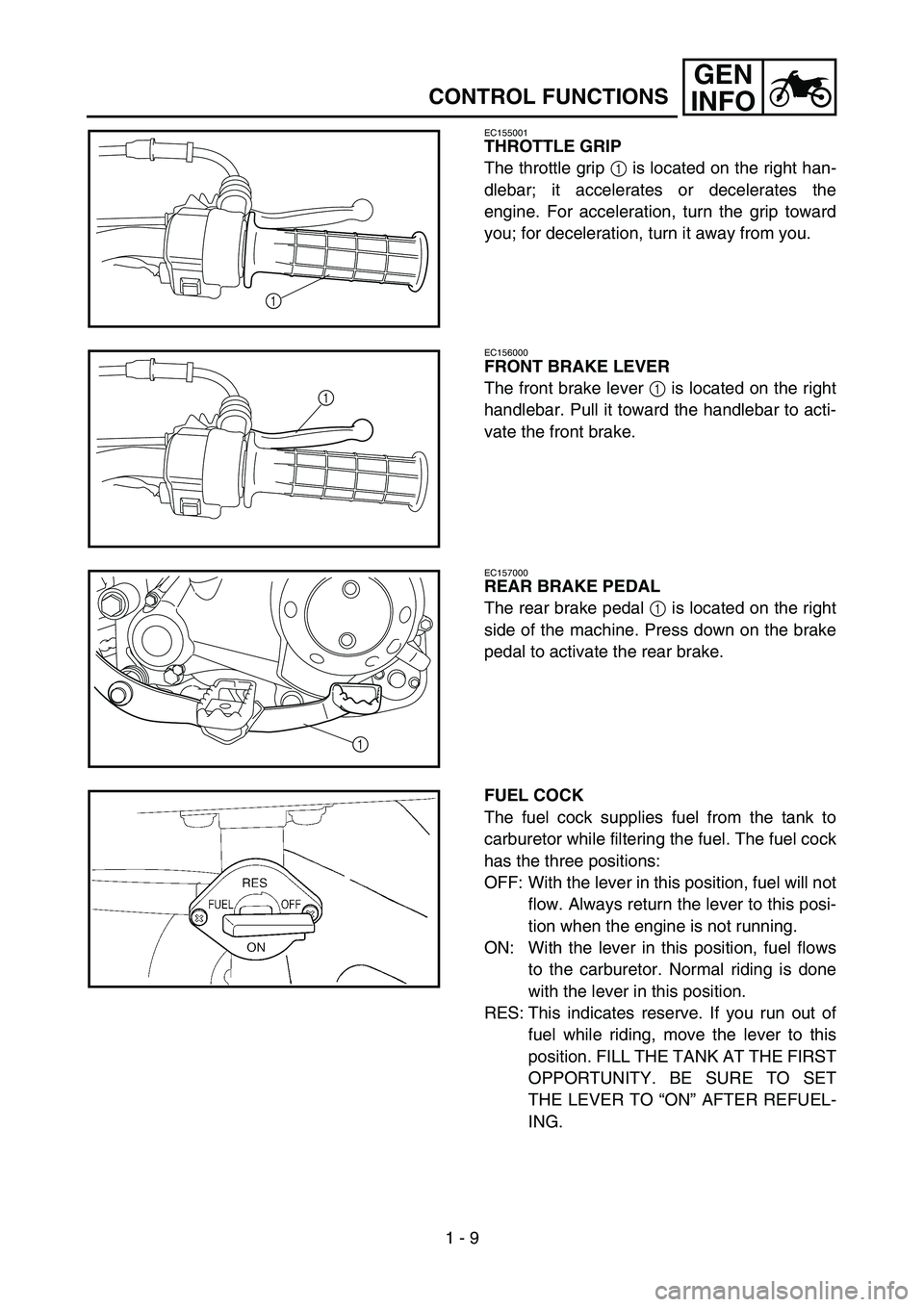 YAMAHA TTR50 2006 Notices Demploi (in French)
1 - 9
GEN
INFO
CONTROL FUNCTIONS
EC155001
THROTTLE GRIP
The throttle grip 1 is located on the right han-
dlebar; it accelerates or decelerates the
engine. For acceleration, turn the grip toward
you; YAMAHA TTR50 2006 Notices Demploi (in French)
1 - 9
GEN
INFO
CONTROL FUNCTIONS
EC155001
THROTTLE GRIP
The throttle grip 1 is located on the right han-
dlebar; it accelerates or decelerates the
engine. For acceleration, turn the grip toward
you;