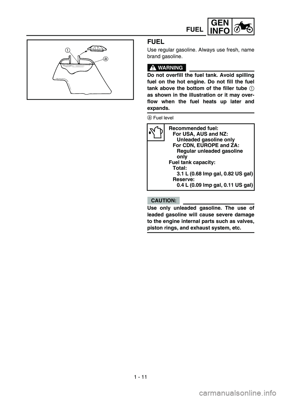 YAMAHA TTR50 2006 Notices Demploi (in French)
1 - 11
GEN
INFO
FUEL
Use regular gasoline. Always use fresh, name
brand gasoline.
WARNING
Do not overfill the fuel tank. Avoid spilling
fuel on the hot engine. Do not fill the fuel
tank above the bot YAMAHA TTR50 2006 Notices Demploi (in French)
1 - 11
GEN
INFO
FUEL
Use regular gasoline. Always use fresh, name
brand gasoline.
WARNING
Do not overfill the fuel tank. Avoid spilling
fuel on the hot engine. Do not fill the fuel
tank above the bot