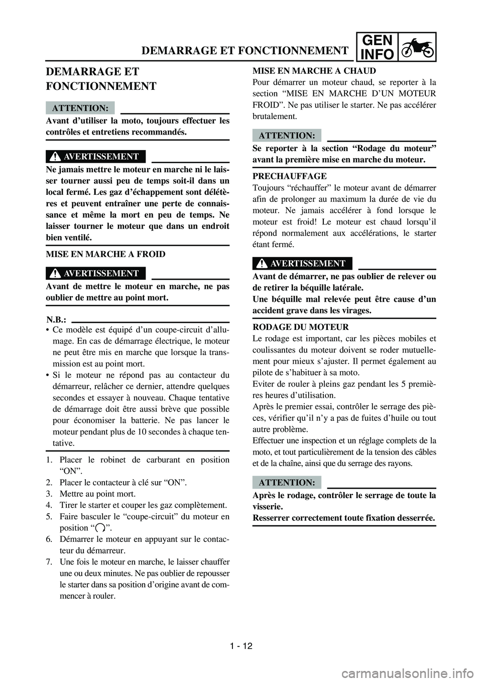 YAMAHA TTR50 2006 Workshop Manual 
GEN
INFO
DEMARRAGE ET FONCTIONNEMENT
DEMARRAGE ET 
FONCTIONNEMENT
ATTENTION:
Avant d ’utiliser la moto, toujours effectuer les
contr ôles et entretiens recommand és.
AVERTISSEMENT
Ne jamais mettr