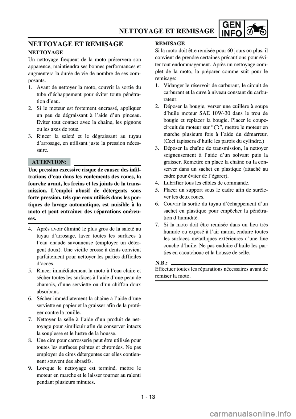 YAMAHA TTR50 2006 Workshop Manual 
GEN
INFO
NETTOYAGE ET REMISAGE
NETTOYAGE ET REMISAGE
NETTOYAGE
Un nettoyage fr équent de la moto pr éservera son
apparence, maintiendra ses bonnes performances et
augmentera la dur ée de vie de no