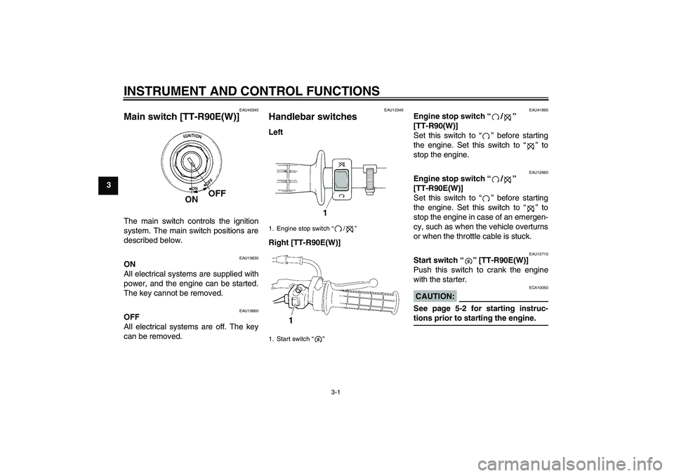 YAMAHA TTR90 2007 Owners Manual INSTRUMENT AND CONTROL FUNCTIONS
3-1
3
EAU40340
Main switch [TT-R90E(W)]The main switch controls the ignition
system. The main switch positions are
described below.
EAU10630
ON
All electrical systems 