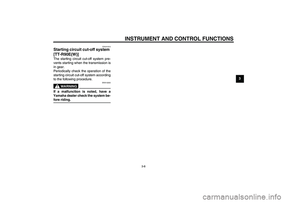 YAMAHA TTR90 2007 Owners Manual INSTRUMENT AND CONTROL FUNCTIONS
3-8
3
EAU41610
Starting circuit cut-off system 
[TT-R90E(W)]The starting circuit cut-off system pre-
vents starting when the transmission is
in gear.
Periodically chec