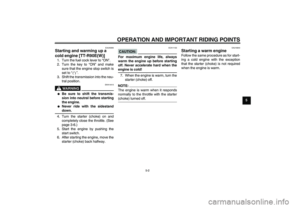 YAMAHA TTR90 2007 Owners Guide OPERATION AND IMPORTANT RIDING POINTS
5-2
5
EAU40090
Starting and warming up a 
cold engine [TT-R90E(W)]1. Turn the fuel cock lever to “ON”.
2. Turn the key to “ON” and make
sure that the engi