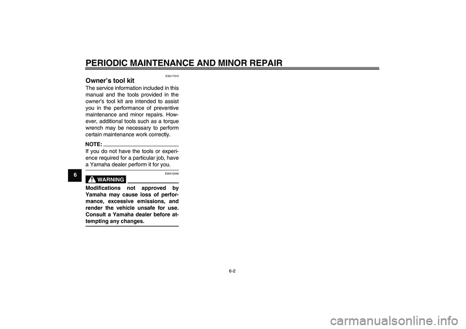 YAMAHA TTR90 2007 Owners Guide PERIODIC MAINTENANCE AND MINOR REPAIR
6-2
6
EAU17310
Owner’s tool kit The service information included in this
manual and the tools provided in the
owner’s tool kit are intended to assist
you in t