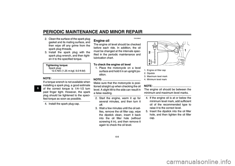 YAMAHA TTR90 2007  Owners Manual PERIODIC MAINTENANCE AND MINOR REPAIR
6-8
62. Clean the surface of the spark plug
gasket and its mating surface, and
then wipe off any grime from the
spark plug threads.
3. Install the spark plug with