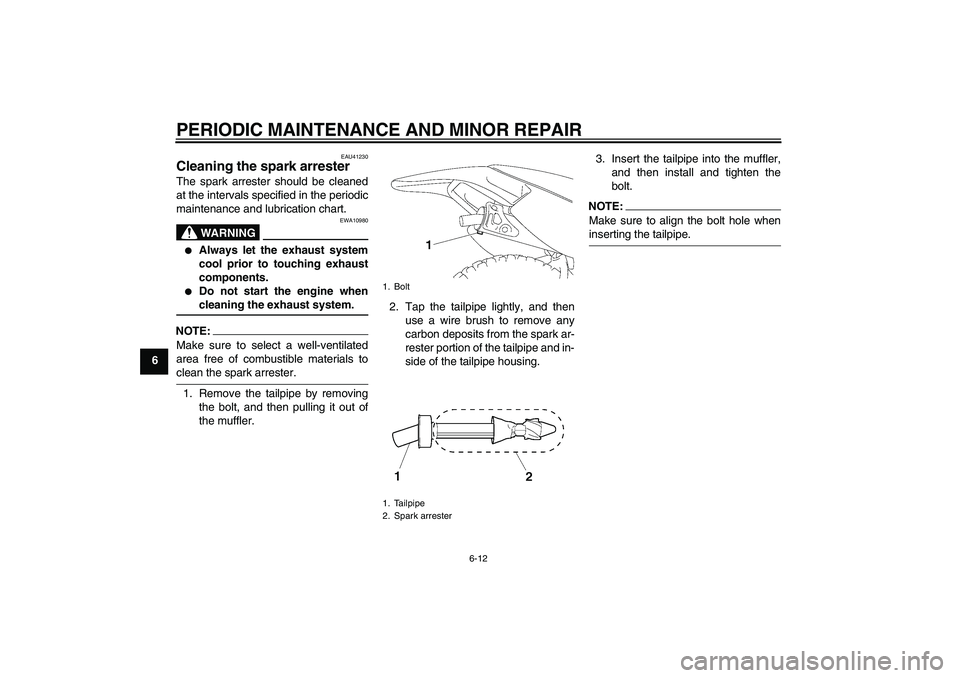 YAMAHA TTR90 2007 Service Manual PERIODIC MAINTENANCE AND MINOR REPAIR
6-12
6
EAU41230
Cleaning the spark arrester The spark arrester should be cleaned
at the intervals specified in the periodic
maintenance and lubrication chart.
WAR