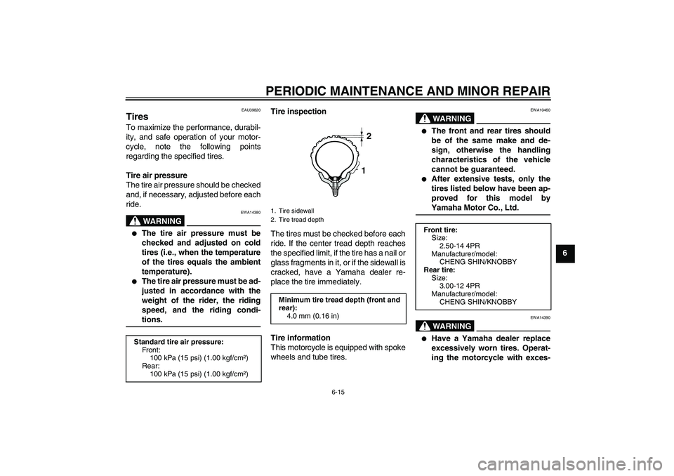 YAMAHA TTR90 2007 Owners Manual PERIODIC MAINTENANCE AND MINOR REPAIR
6-15
6
EAU39820
Tires To maximize the performance, durabil-
ity, and safe operation of your motor-
cycle, note the following points
regarding the specified tires. YAMAHA TTR90 2007 Owners Manual PERIODIC MAINTENANCE AND MINOR REPAIR
6-15
6
EAU39820
Tires To maximize the performance, durabil-
ity, and safe operation of your motor-
cycle, note the following points
regarding the specified tires.
