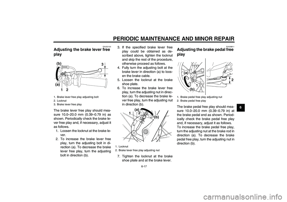 YAMAHA TTR90 2007 Workshop Manual PERIODIC MAINTENANCE AND MINOR REPAIR
6-17
6
EAU22120
Adjusting the brake lever free 
play The brake lever free play should mea-
sure 10.0–20.0 mm (0.39–0.79 in) as
shown. Periodically check the b