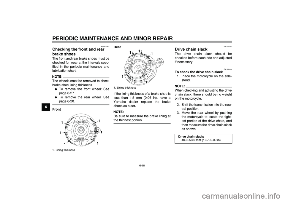 YAMAHA TTR90 2007 Workshop Manual PERIODIC MAINTENANCE AND MINOR REPAIR
6-18
6
EAU41052
Checking the front and rear 
brake shoes The front and rear brake shoes must be
checked for wear at the intervals spec-
ified in the periodic main