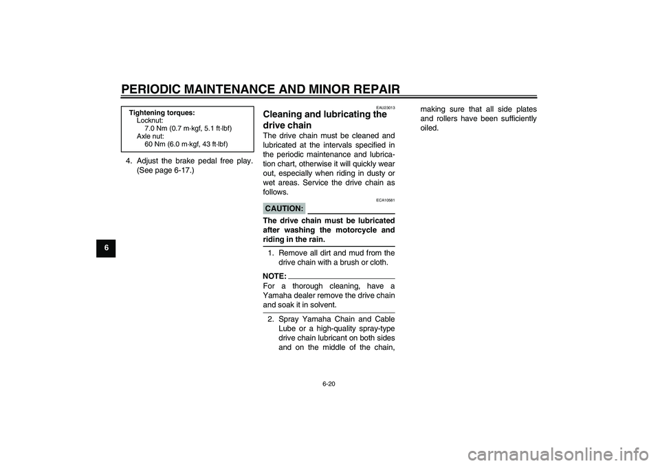 YAMAHA TTR90 2007 Workshop Manual PERIODIC MAINTENANCE AND MINOR REPAIR
6-20
64. Adjust the brake pedal free play.
(See page 6-17.)
EAU23013
Cleaning and lubricating the 
drive chain The drive chain must be cleaned and
lubricated at t