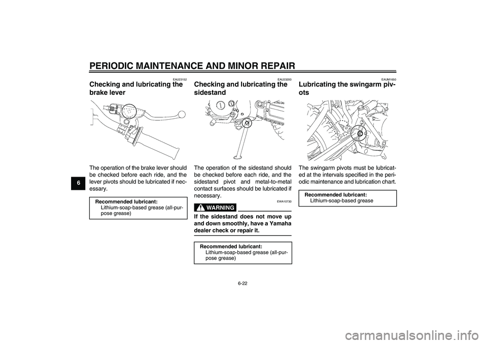 YAMAHA TTR90 2007 Workshop Manual PERIODIC MAINTENANCE AND MINOR REPAIR
6-22
6
EAU23152
Checking and lubricating the 
brake lever The operation of the brake lever should
be checked before each ride, and the
lever pivots should be lubr