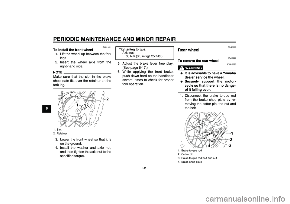 YAMAHA TTR90 2007  Owners Manual PERIODIC MAINTENANCE AND MINOR REPAIR
6-28
6
EAU41691
To install the front wheel
1. Lift the wheel up between the fork
legs.
2. Insert the wheel axle from the
right-hand side.NOTE:Make sure that the s