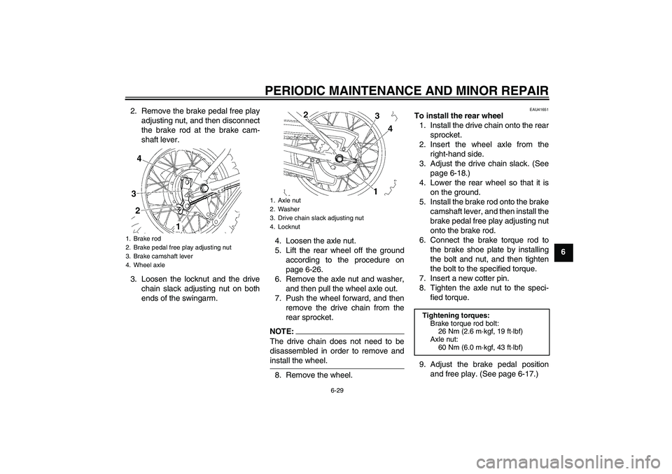 YAMAHA TTR90 2007 Repair Manual PERIODIC MAINTENANCE AND MINOR REPAIR
6-29
6 2. Remove the brake pedal free play
adjusting nut, and then disconnect
the brake rod at the brake cam-
shaft lever.
3. Loosen the locknut and the drive
cha