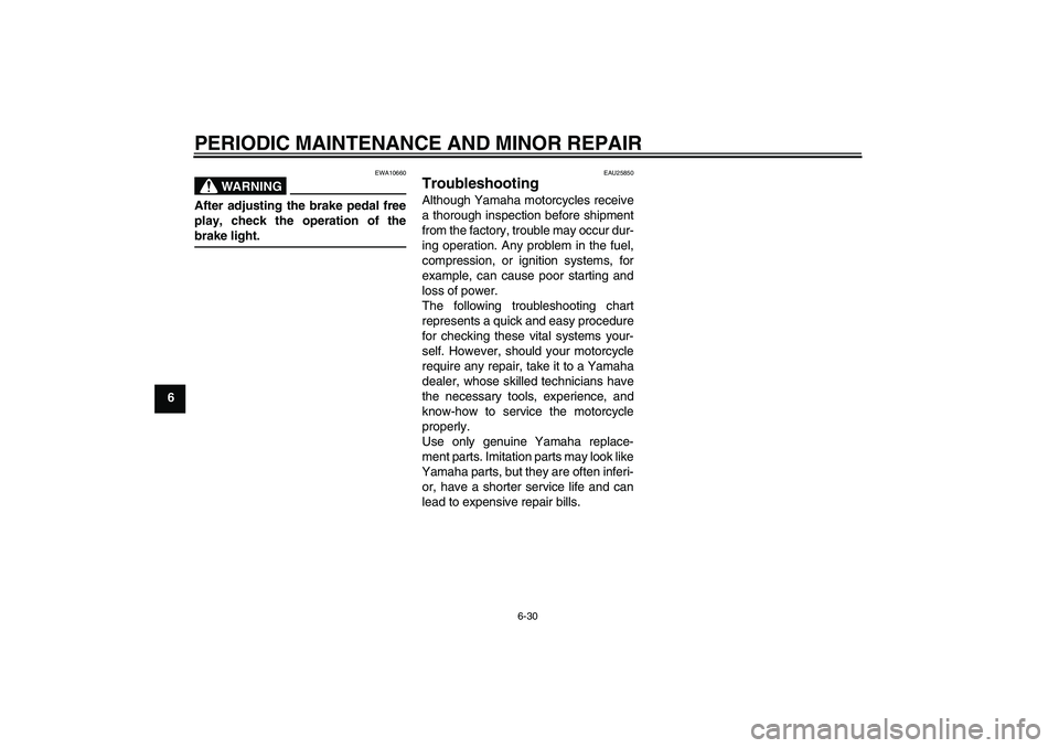YAMAHA TTR90 2007 Owners Manual PERIODIC MAINTENANCE AND MINOR REPAIR
6-30
6
WARNING
EWA10660
After adjusting the brake pedal free
play, check the operation of thebrake light.
EAU25850
Troubleshooting Although Yamaha motorcycles rec YAMAHA TTR90 2007 Owners Manual PERIODIC MAINTENANCE AND MINOR REPAIR
6-30
6
WARNING
EWA10660
After adjusting the brake pedal free
play, check the operation of thebrake light.
EAU25850
Troubleshooting Although Yamaha motorcycles rec