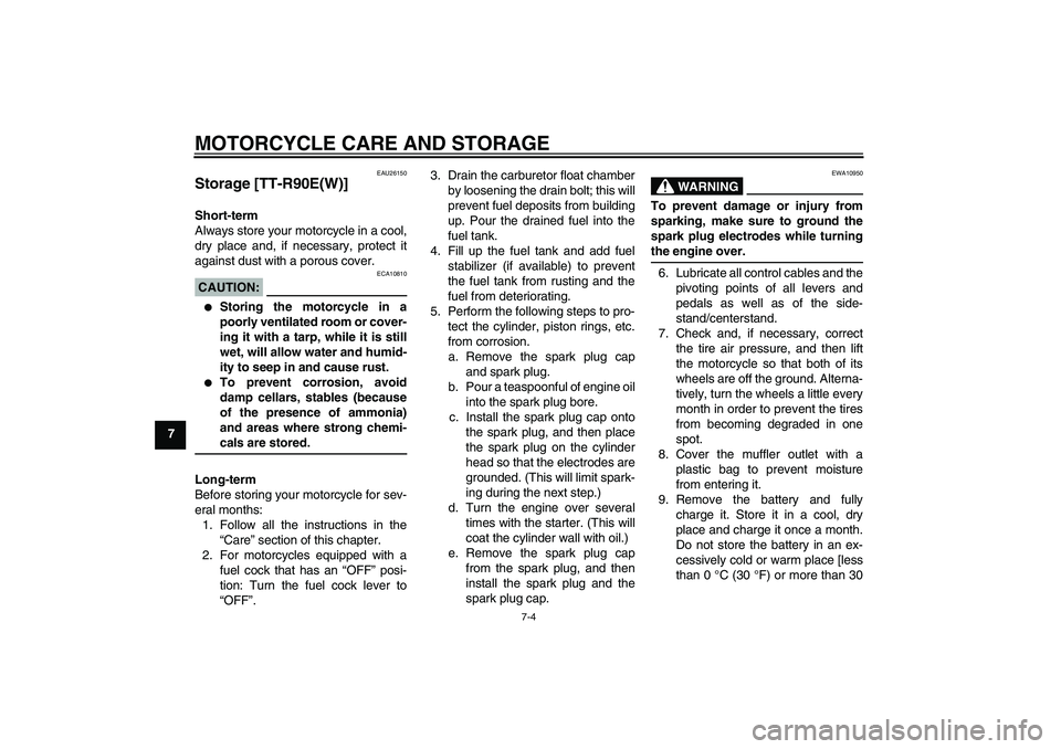 YAMAHA TTR90 2007  Owners Manual MOTORCYCLE CARE AND STORAGE
7-4
7
EAU26150
Storage [TT-R90E(W)]Short-term
Always store your motorcycle in a cool,
dry place and, if necessary, protect it
against dust with a porous cover.CAUTION:
ECA1