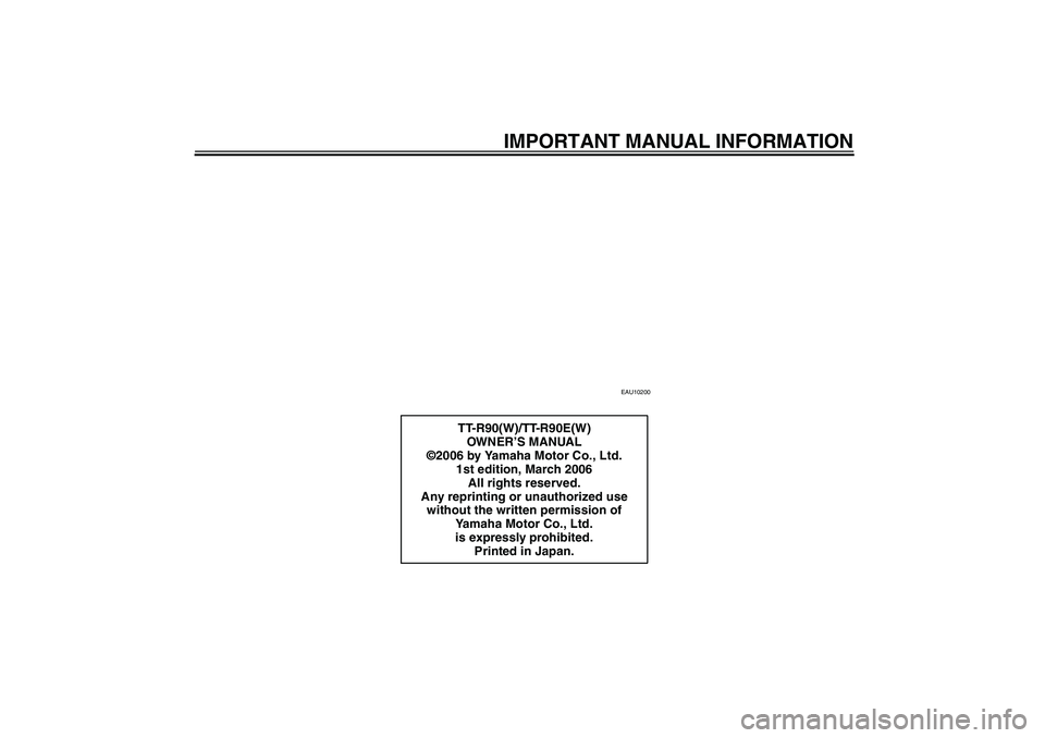 YAMAHA TTR90 2007  Owners Manual IMPORTANT MANUAL INFORMATION
EAU10200
TT-R90(W)/TT-R90E(W)
OWN ER’S MANUAL
©2006 by Yamaha Motor Co., Ltd.
1st edition, March 2006
All rights reserved.
Any reprinting or unauthorized use 
without t
