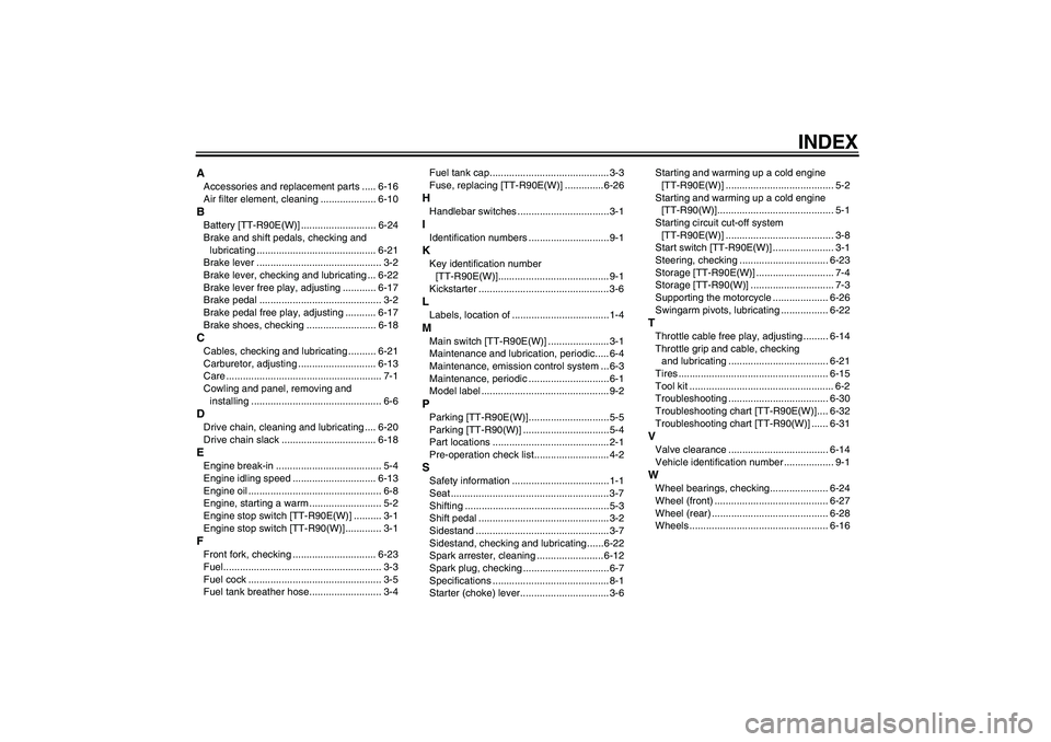 YAMAHA TTR90 2007  Owners Manual INDEX
AAccessories and replacement parts ..... 6-16
Air filter element, cleaning .................... 6-10BBattery [TT-R90E(W)] ........................... 6-24
Brake and shift pedals, checking and 
l