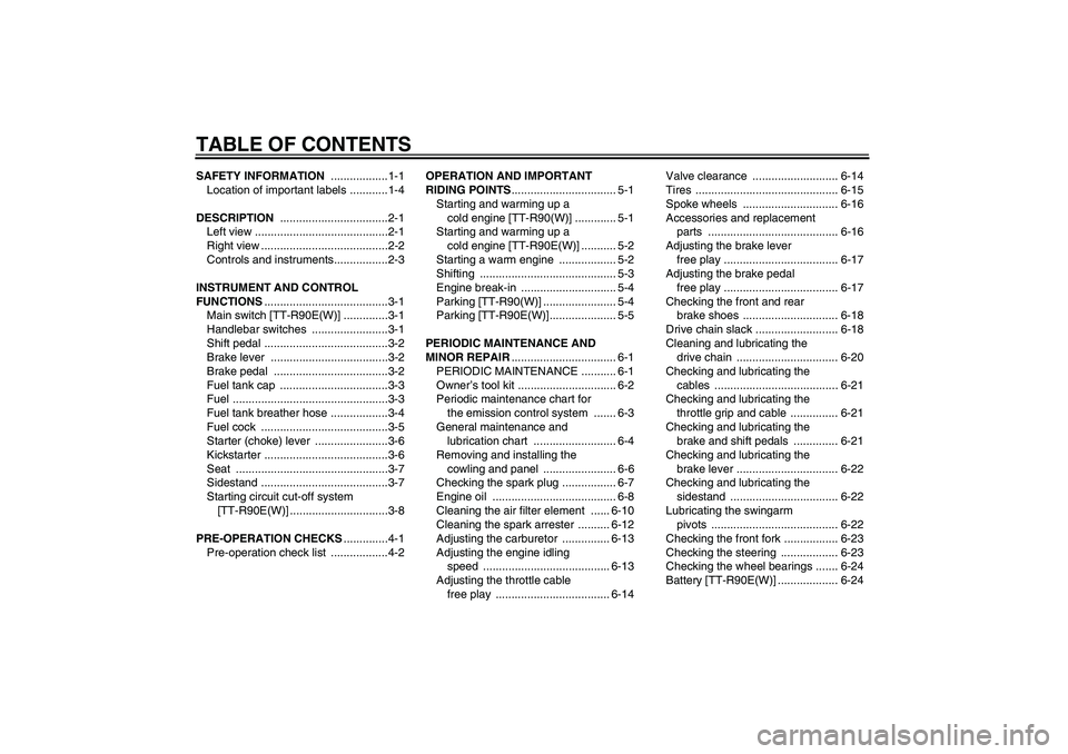 YAMAHA TTR90 2007  Owners Manual TABLE OF CONTENTSSAFETY INFORMATION ..................1-1
Location of important labels ............1-4
DESCRIPTION ..................................2-1
Left view .....................................