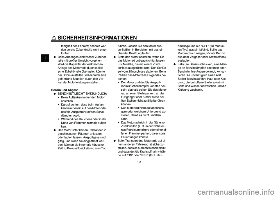 YAMAHA TTR90 2007  Betriebsanleitungen (in German) SICHERHEITSINFORMATIONEN
1-3
1
fähigkeit des Fahrers; deshalb wer-
den solche Zubehörteile nicht emp-
fohlen.

Beim Anbringen elektrischer Zubehör-
teile mit großer Umsicht vorgehen. 
Wird die Ka