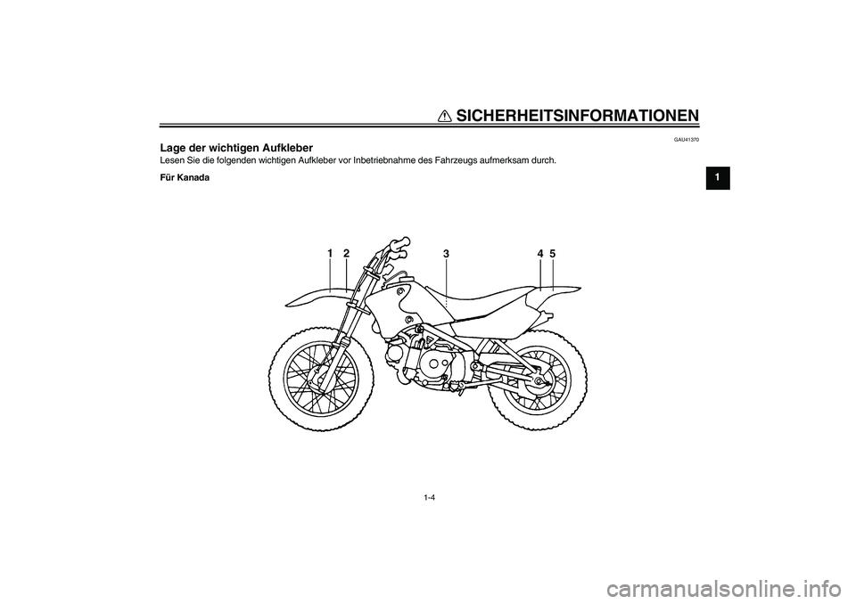YAMAHA TTR90 2007  Betriebsanleitungen (in German) SICHERHEITSINFORMATIONEN
1-4
1
GAU41370
Lage der wichtigen Aufkleber Lesen Sie die folgenden wichtigen Aufkleber vor Inbetriebnahme des Fahrzeugs aufmerksam durch.
Für Kanada
U3P281G0.book  Page 4  M