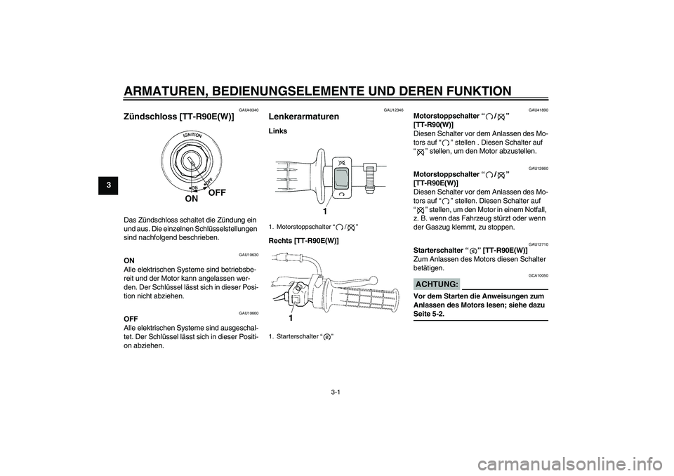 YAMAHA TTR90 2007  Betriebsanleitungen (in German) ARMATUREN, BEDIENUNGSELEMENTE UND DEREN FUNKTION
3-1
3
GAU40340
Zündschloss [TT-R90E(W)]Das Zündschloss schaltet die Zündung ein 
und aus. Die einzelnen Schlüsselstellungen 
sind nachfolgend besch