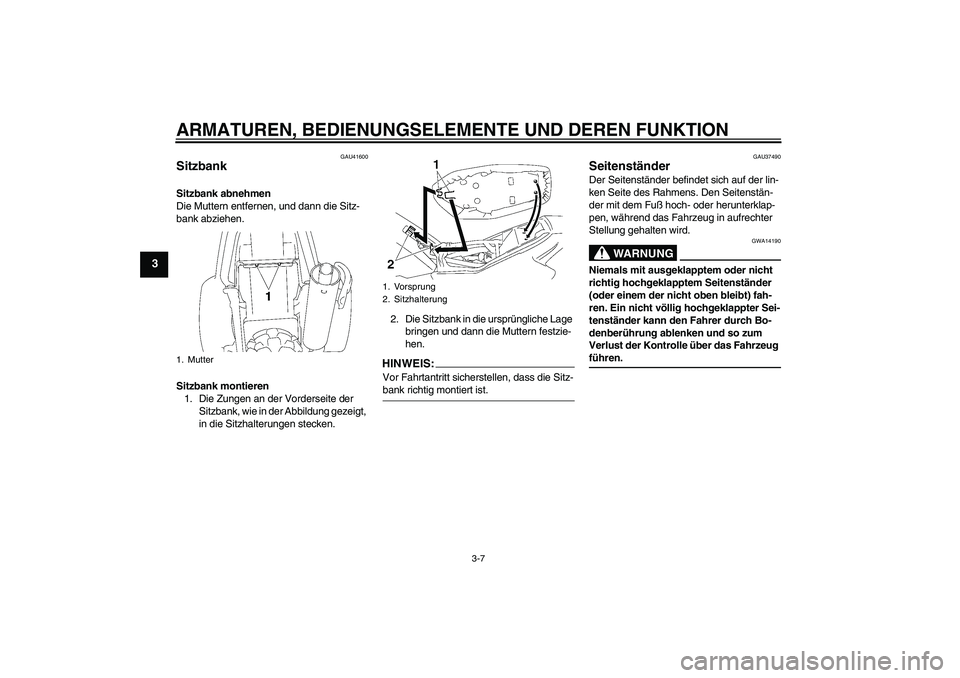 YAMAHA TTR90 2007  Betriebsanleitungen (in German) ARMATUREN, BEDIENUNGSELEMENTE UND DEREN FUNKTION
3-7
3
GAU41600
Sitzbank Sitzbank abnehmen
Die Muttern entfernen, und dann die Sitz-
bank abziehen.
Sitzbank montieren
1. Die Zungen an der Vorderseite 