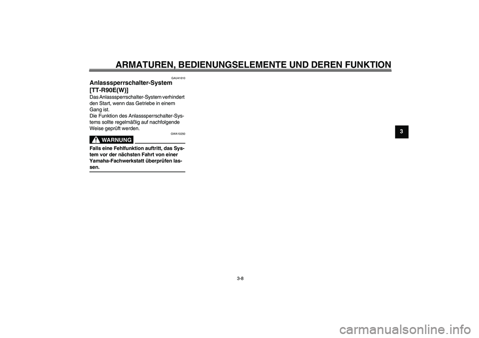YAMAHA TTR90 2007  Betriebsanleitungen (in German) ARMATUREN, BEDIENUNGSELEMENTE UND DEREN FUNKTION
3-8
3
GAU41610
Anlasssperrschalter-System 
[TT-R90E(W)]Das Anlasssperrschalter-System verhindert 
den Start, wenn das Getriebe in einem 
Gang ist.
Die 
