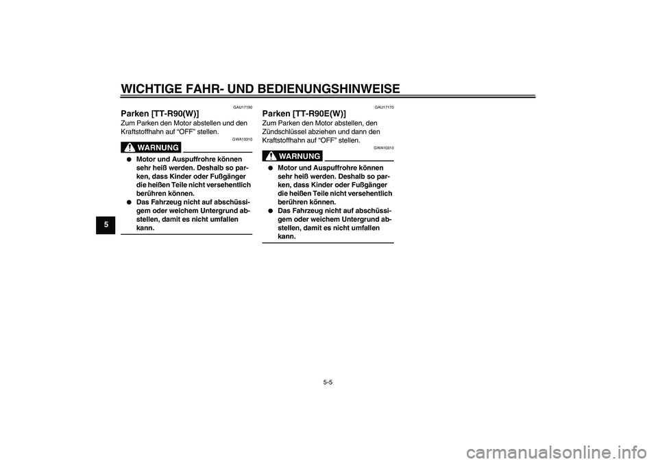 YAMAHA TTR90 2007  Betriebsanleitungen (in German) WICHTIGE FAHR- UND BEDIENUNGSHINWEISE
5-5
5
GAU17190
Parken [TT-R90(W)]Zum Parken den Motor abstellen und den 
Kraftstoffhahn auf “OFF” stellen.
WARNUNG
GWA10310

Motor und Auspuffrohre können 
