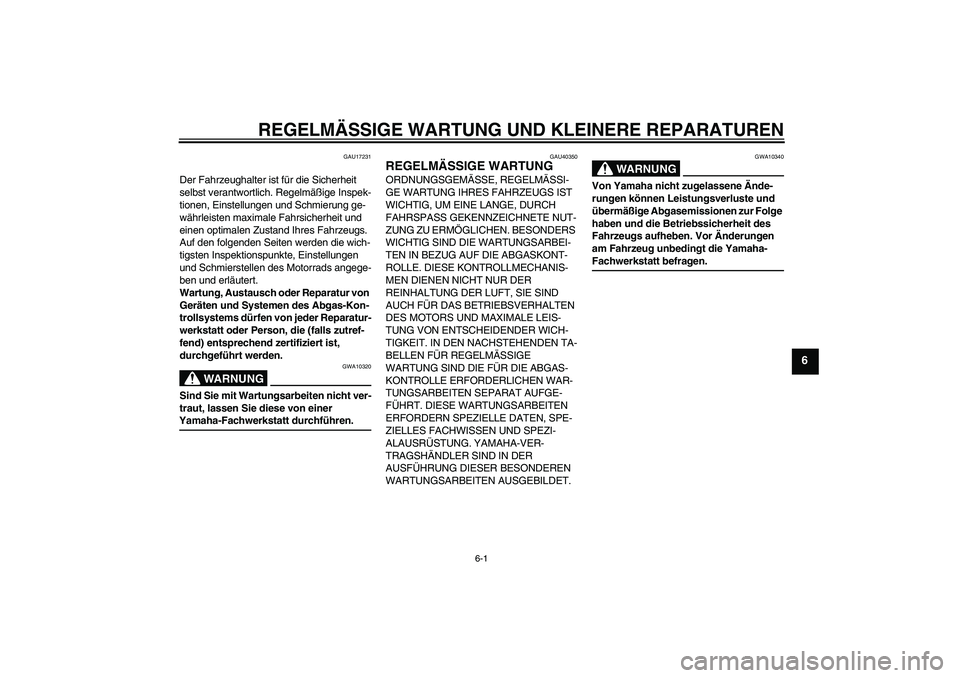 YAMAHA TTR90 2007  Betriebsanleitungen (in German) REGELMÄSSIGE WARTUNG UND KLEINERE REPARATUREN
6-1
6
GAU17231
Der Fahrzeughalter ist für die Sicherheit 
selbst verantwortlich. Regelmäßige Inspek-
tionen, Einstellungen und Schmierung ge-
währlei