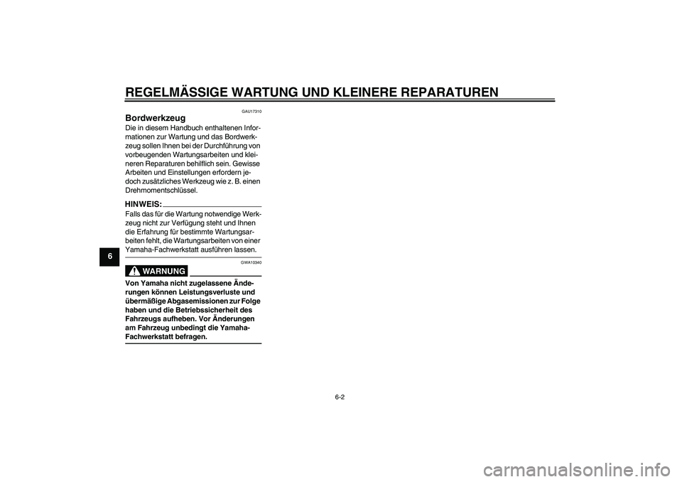 YAMAHA TTR90 2007  Betriebsanleitungen (in German) REGELMÄSSIGE WARTUNG UND KLEINERE REPARATUREN
6-2
6
GAU17310
Bordwerkzeug Die in diesem Handbuch enthaltenen Infor-
mationen zur Wartung und das Bordwerk-
zeug sollen Ihnen bei der Durchführung von 